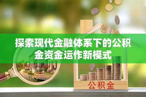 浑江探索现代金融体系下的公积金资金运作新模式