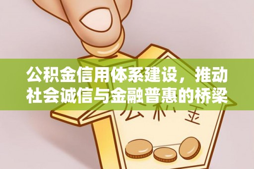 浑江公积金信用体系建设，推动社会诚信与金融普惠的桥梁