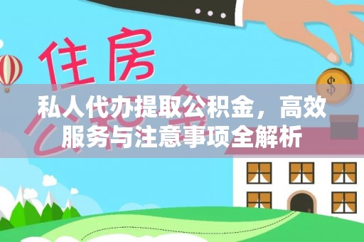 浑江私人代办提取公积金，高效服务与注意事项全解析