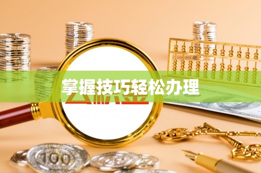 浑江掌握技巧轻松办理