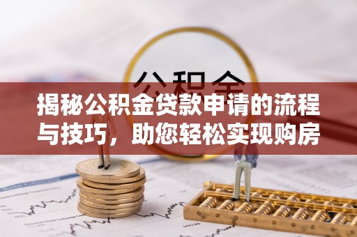 浑江揭秘公积金贷款申请的流程与技巧，助您轻松实现购房梦