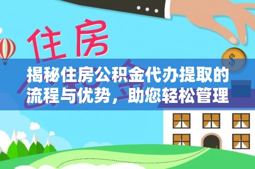 浑江揭秘住房公积金代办提取的流程与优势，助您轻松管理资金
