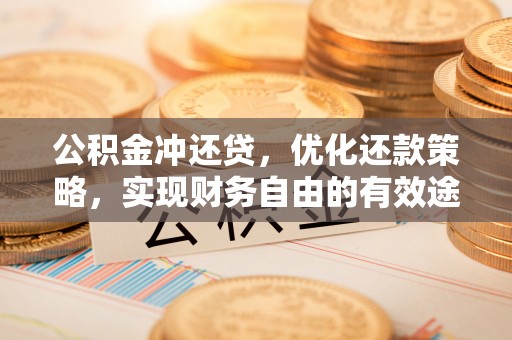 浑江公积金冲还贷，优化还款策略，实现财务自由的有效途径