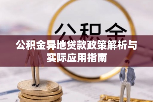 浑江公积金异地贷款政策解析与实际应用指南