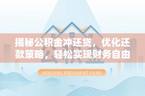 浑江揭秘公积金冲还贷，优化还款策略，轻松实现财务自由